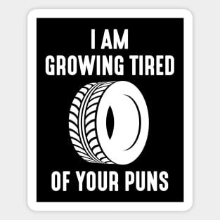 I Am Growing Tired Of Your Puns Magnet